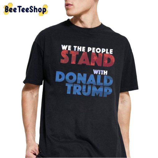 We The People Stand With Donald Trump Trending Unisex T-Shirt