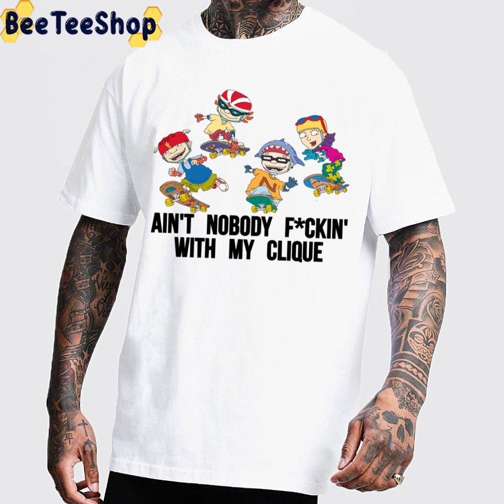 Ain't Nobody Fuckin' With My Clique Rocket Power Trending Unisex T-Shirt Ain't Nobody Fuckin' With My Clique Rocket Power Trending Unisex T-Shirt