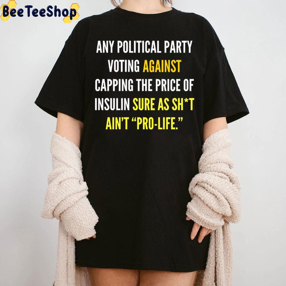 Any Political Party Voting Against Capping The Price Of Insulin Sure As Shit Ain't Pro-Life Unisex T-Shirt Any Political Party Voting Against Capping The Price Of Insulin Sure As Shit Ain't Pro-Life Unisex T-Shirt