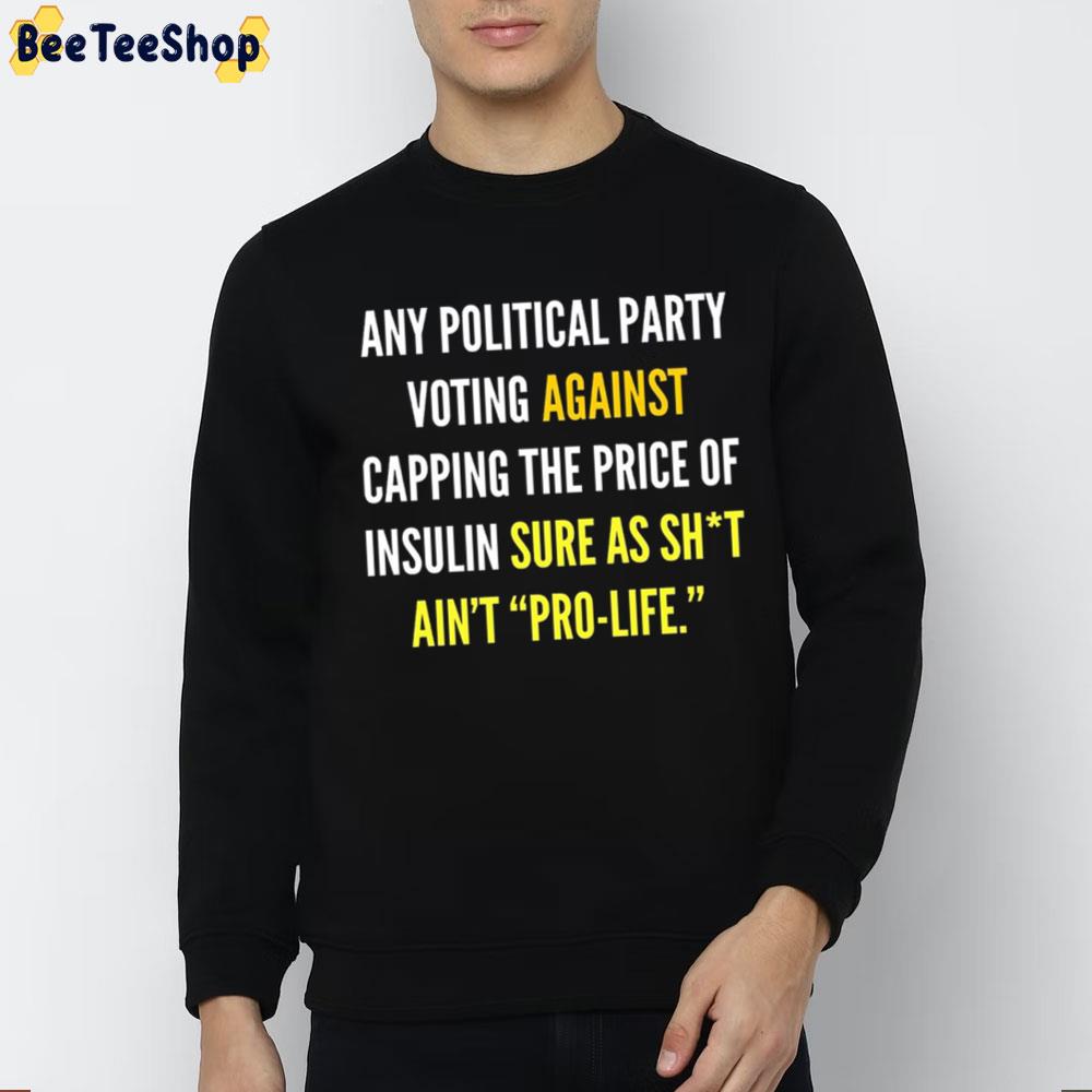 Any Political Party Voting Against Capping The Price Of Insulin Sure As Shit Ain't Pro-Life Unisex T-Shirt Any Political Party Voting Against Capping The Price Of Insulin Sure As Shit Ain't Pro-Life Unisex T-Shirt