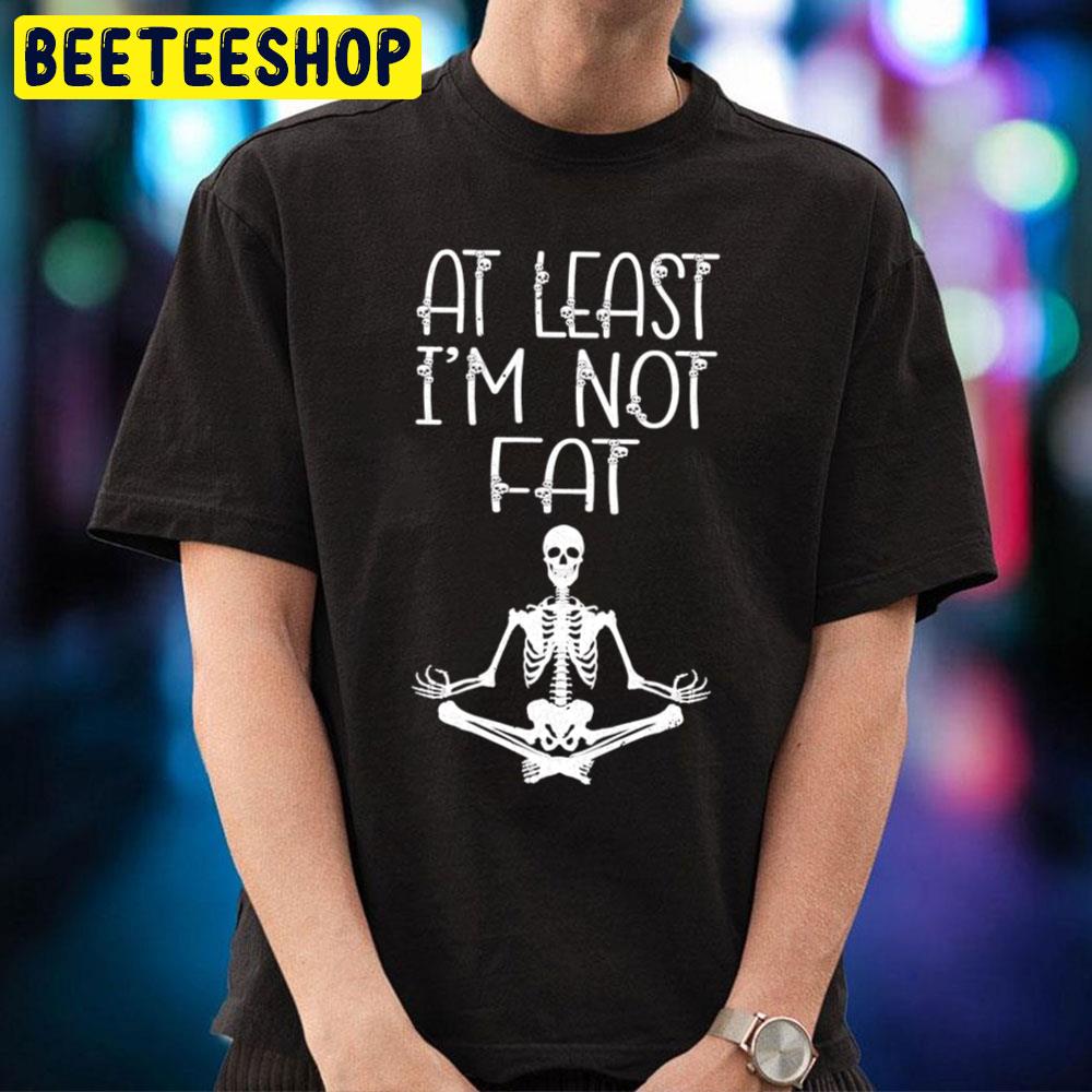 At Least I´m Not Fat Halloween Unisex T-Shirt At Least I´m Not Fat Halloween Unisex T-Shirt
