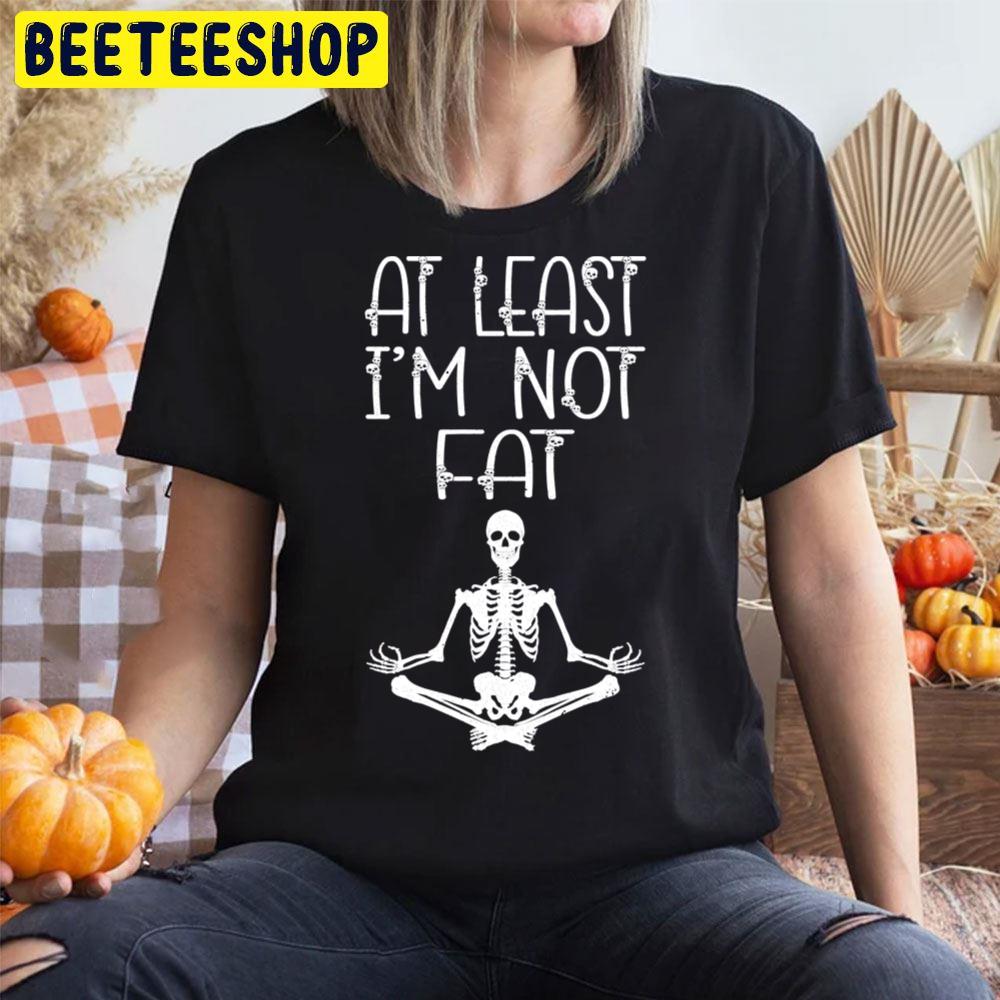 At Least I´m Not Fat Halloween Unisex T-Shirt At Least I´m Not Fat Halloween Unisex T-Shirt