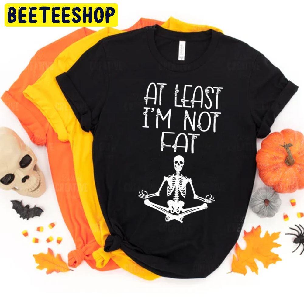 At Least I´m Not Fat Halloween Unisex T-Shirt At Least I´m Not Fat Halloween Unisex T-Shirt