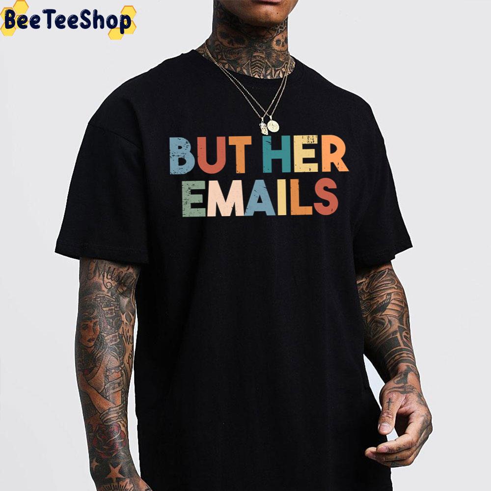 But Her Emails Colorful Design 2022 Trending Unisex T-Shirt But Her Emails Colorful Design 2022 Trending Unisex T-Shirt