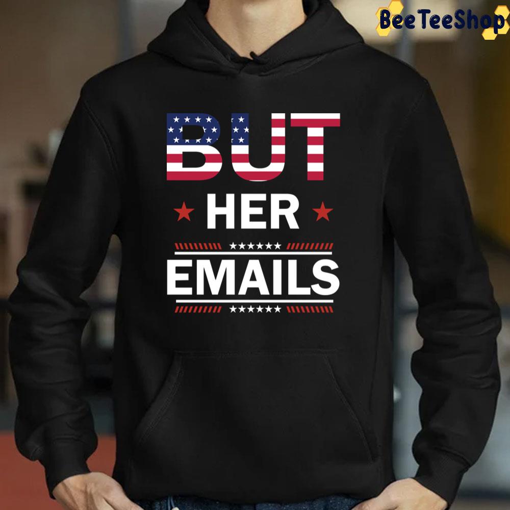 But Her Emails Funny Meme Saying American Flag Trending Unisex T-Shirt But Her Emails Funny Meme Saying American Flag Trending Unisex T-Shirt