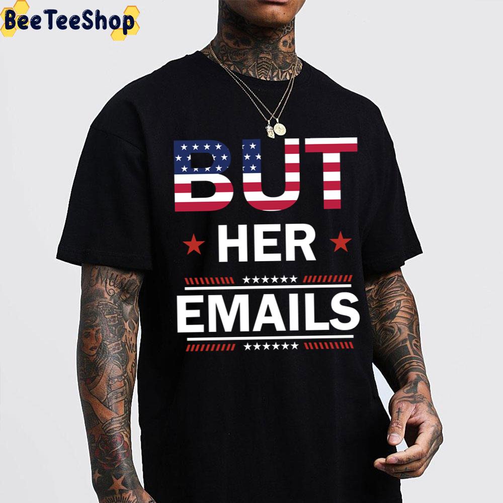 But Her Emails Funny Meme Saying American Flag Trending Unisex T-Shirt But Her Emails Funny Meme Saying American Flag Trending Unisex T-Shirt