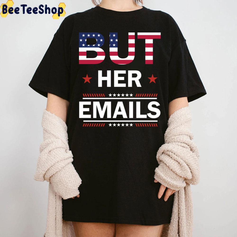 But Her Emails Funny Meme Saying American Flag Trending Unisex T-Shirt But Her Emails Funny Meme Saying American Flag Trending Unisex T-Shirt