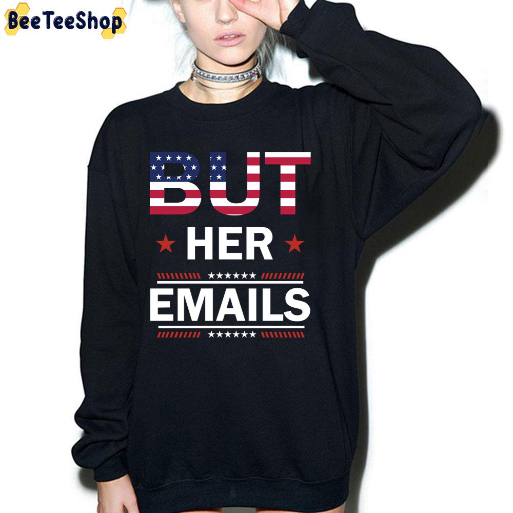 But Her Emails Funny Meme Saying American Flag Trending Unisex T-Shirt But Her Emails Funny Meme Saying American Flag Trending Unisex T-Shirt