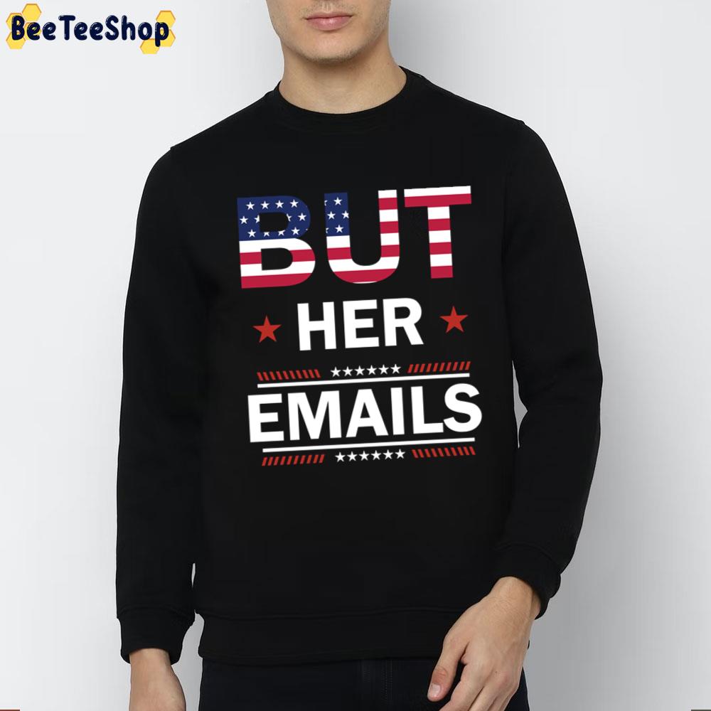 But Her Emails Funny Meme Saying American Flag Trending Unisex T-Shirt But Her Emails Funny Meme Saying American Flag Trending Unisex T-Shirt