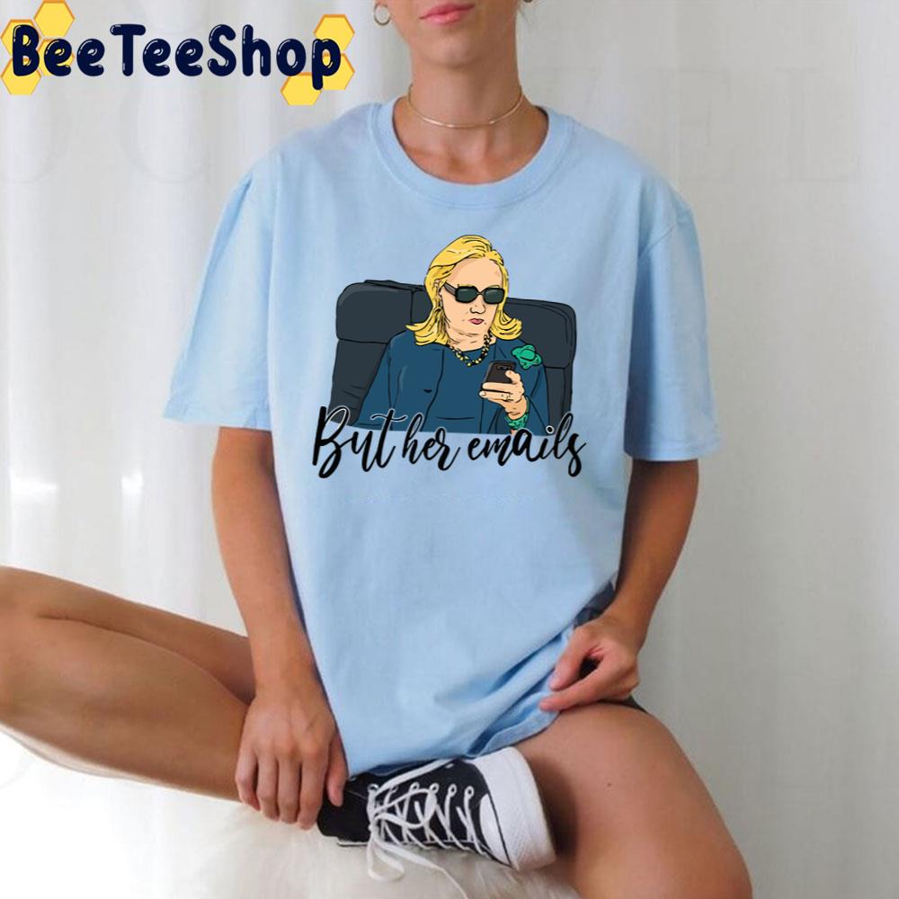 But Her Emails Hillary Clinton 2022 Funny Trending Unisex T-Shirt But Her Emails Hillary Clinton 2022 Funny Trending Unisex T-Shirt