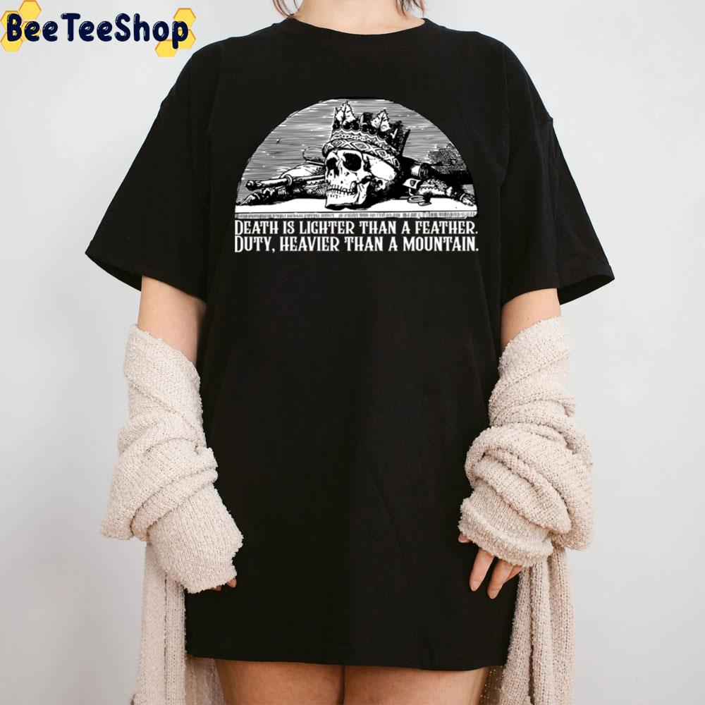 Death Is Lighter Than A Feather Duty Heavier Than A Mountain Wheel Of Time Quote Trending Unisex T-Shirt Death Is Lighter Than A Feather Duty Heavier Than A Mountain Wheel Of Time Quote Trending Unisex T-Shirt
