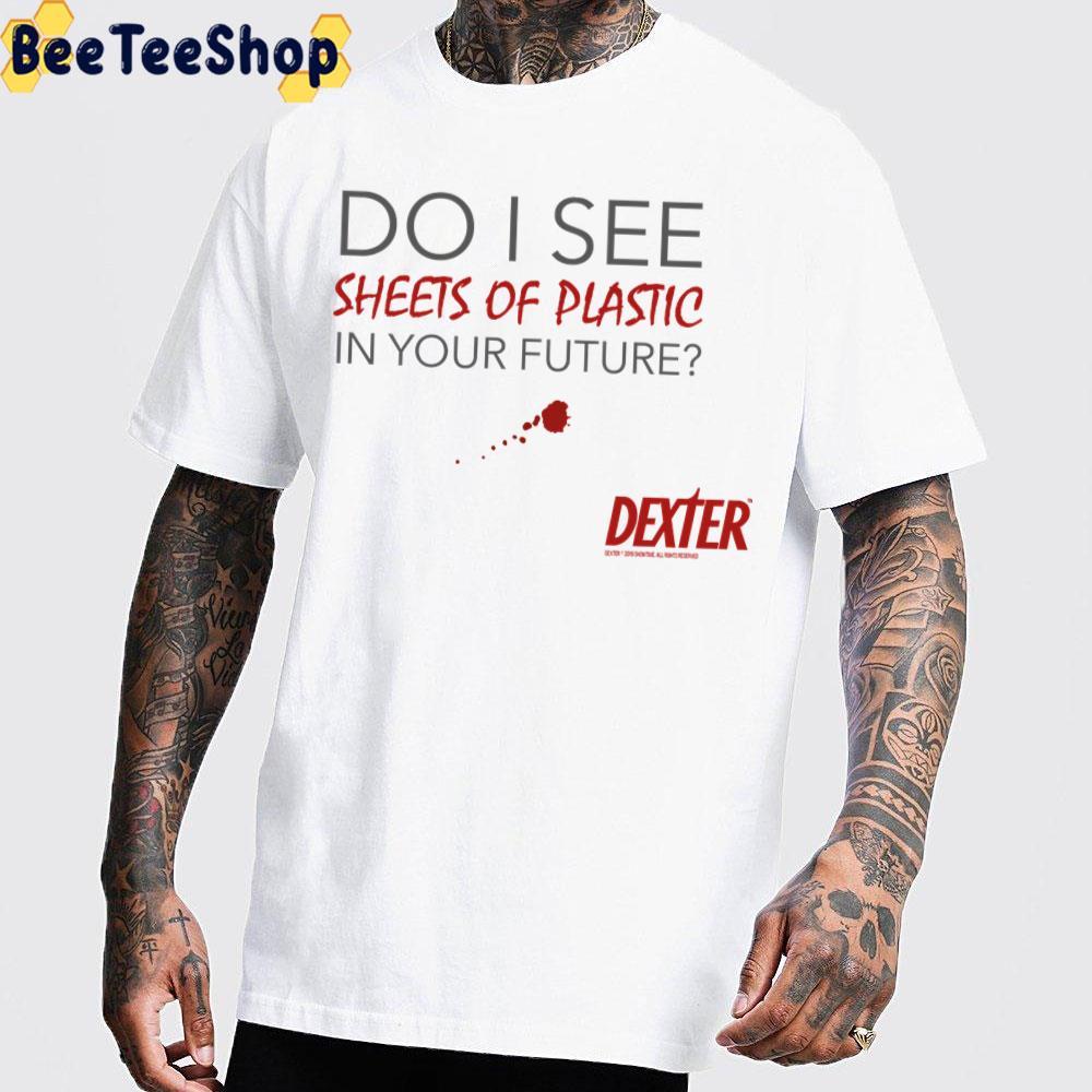 Do I See Sheets Of Plastic In Your Future Dexter Trending Unisex T-Shirt Do I See Sheets Of Plastic In Your Future Dexter Trending Unisex T-Shirt