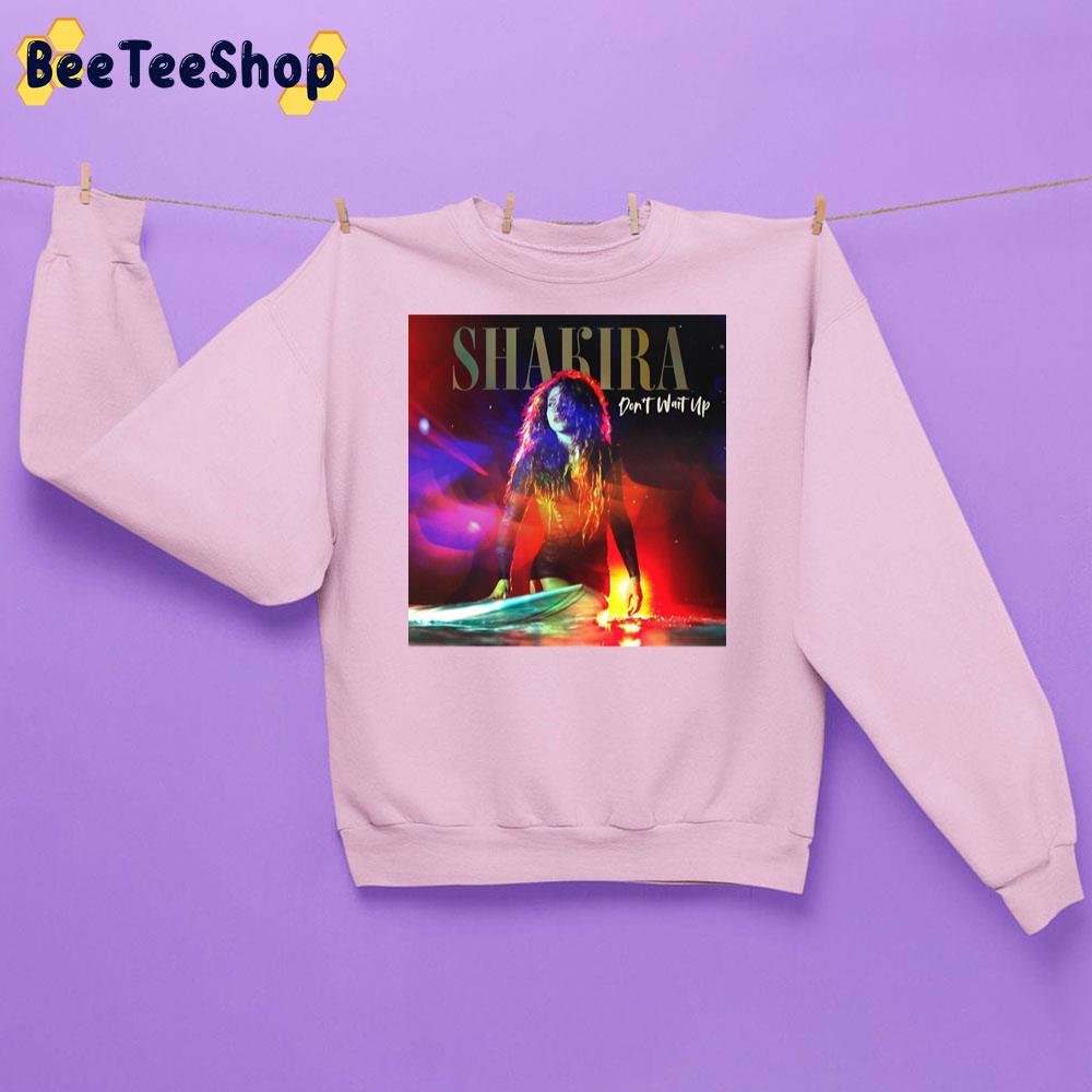 Don't Wait Up Shakira Unisex Sweatshirt Don't Wait Up Shakira Unisex Sweatshirt