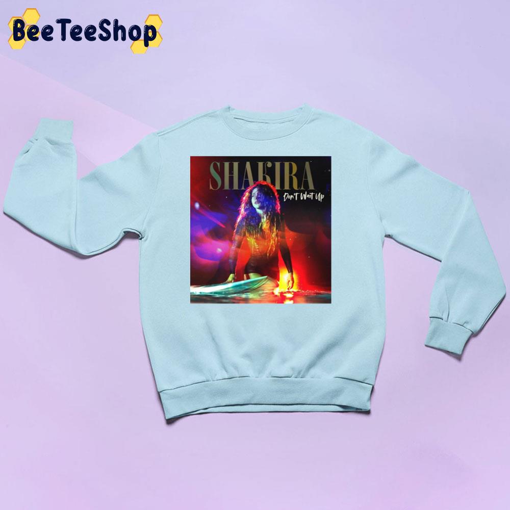 Don't Wait Up Shakira Unisex Sweatshirt Don't Wait Up Shakira Unisex Sweatshirt