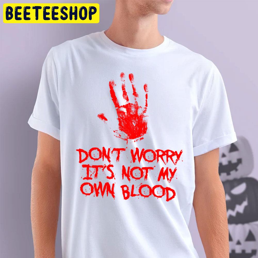 Don't Worry It's Not My Own Blood Halloween Unisex T-Shirt Don't Worry It's Not My Own Blood Halloween Unisex T-Shirt