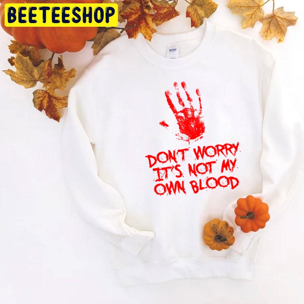 Don't Worry It's Not My Own Blood Halloween Unisex T-Shirt Don't Worry It's Not My Own Blood Halloween Unisex T-Shirt