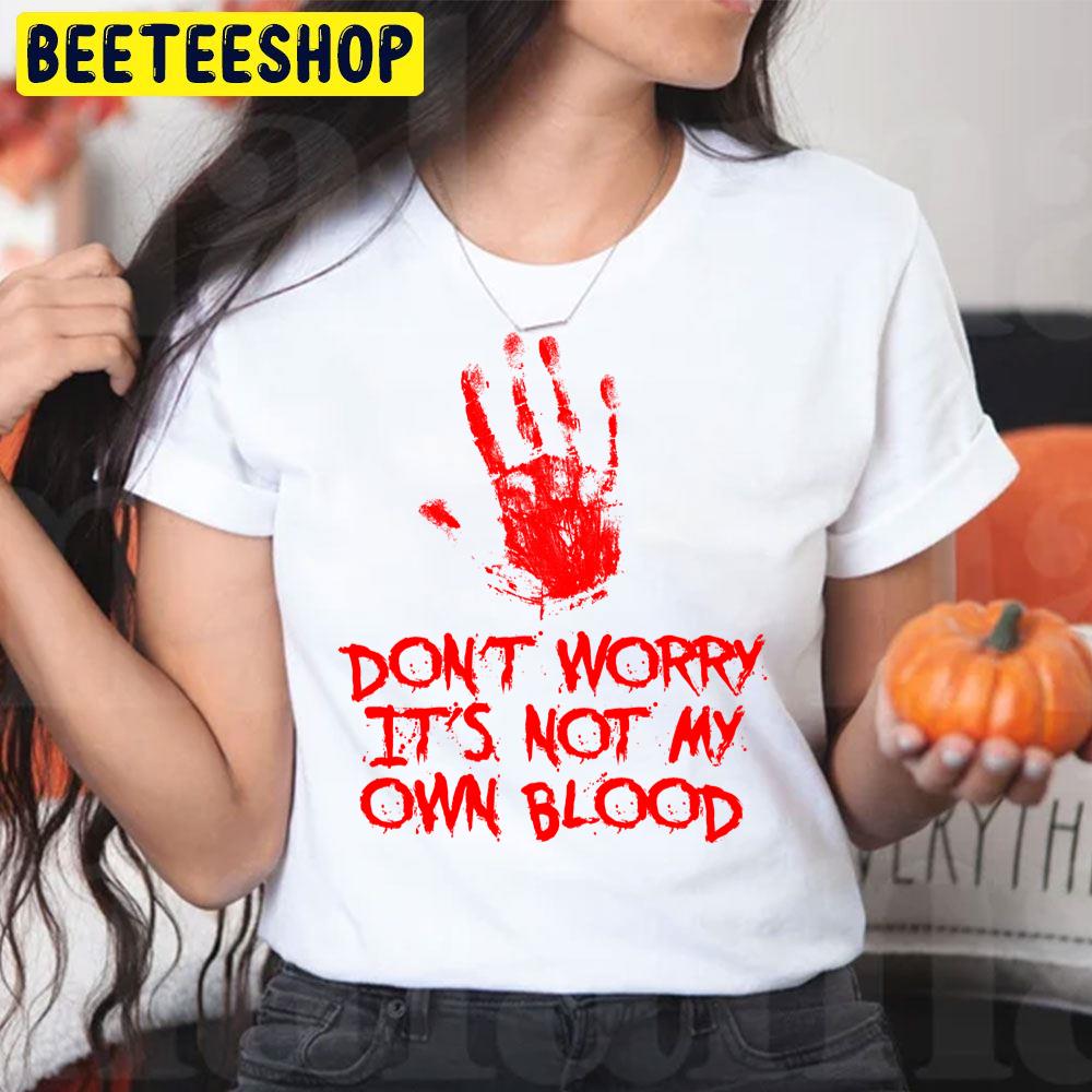 Don't Worry It's Not My Own Blood Halloween Unisex T-Shirt Don't Worry It's Not My Own Blood Halloween Unisex T-Shirt