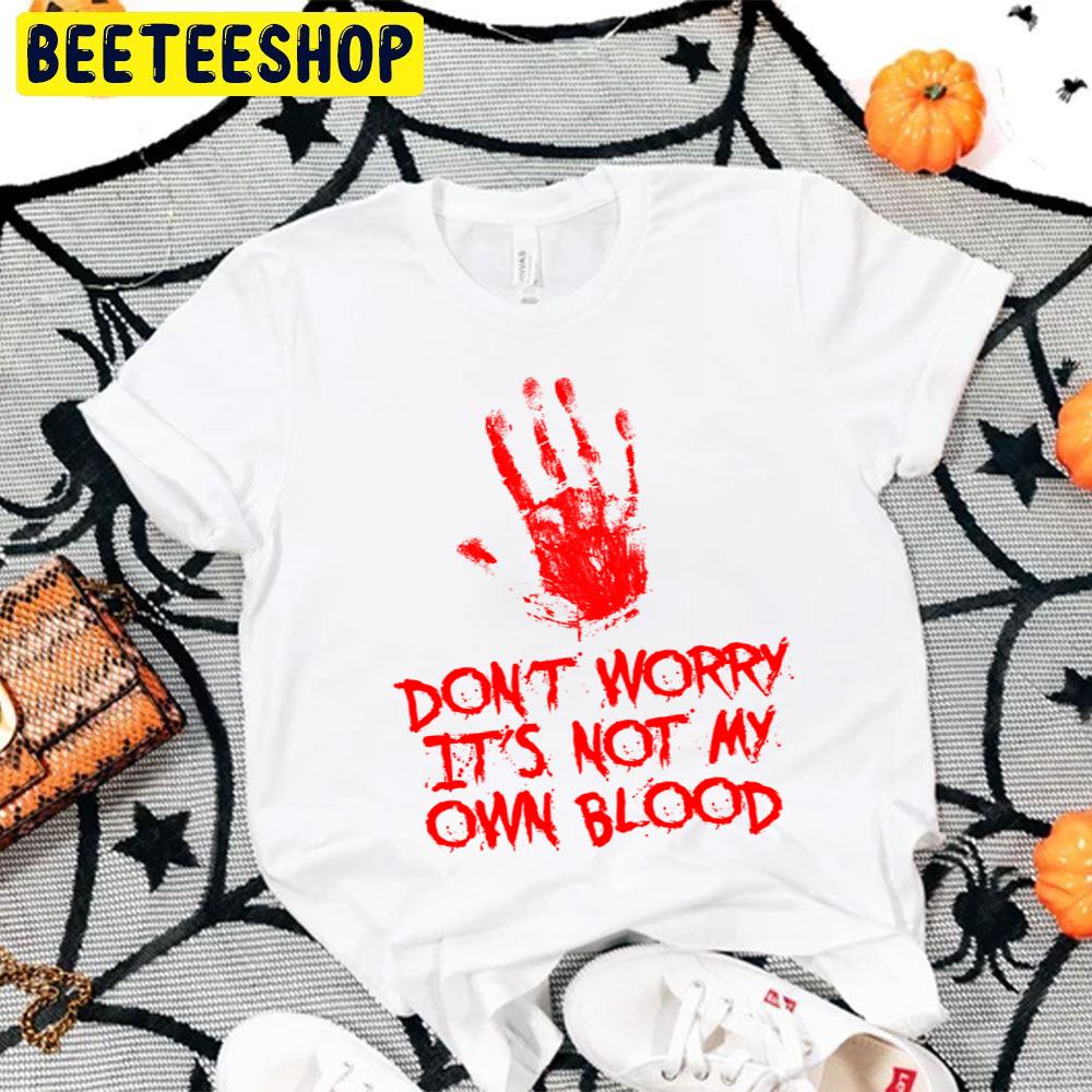 Don't Worry It's Not My Own Blood Halloween Unisex T-Shirt Don't Worry It's Not My Own Blood Halloween Unisex T-Shirt