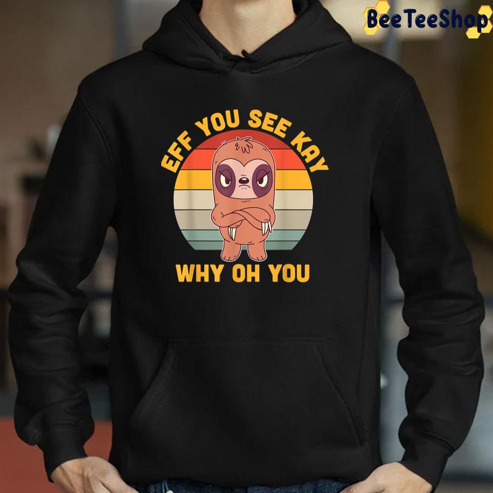 Eff You See Kay Why Oh You Angry Sloth Retro Vintage Trending Unisex T-Shirt Eff You See Kay Why Oh You Angry Sloth Retro Vintage Trending Unisex T-Shirt