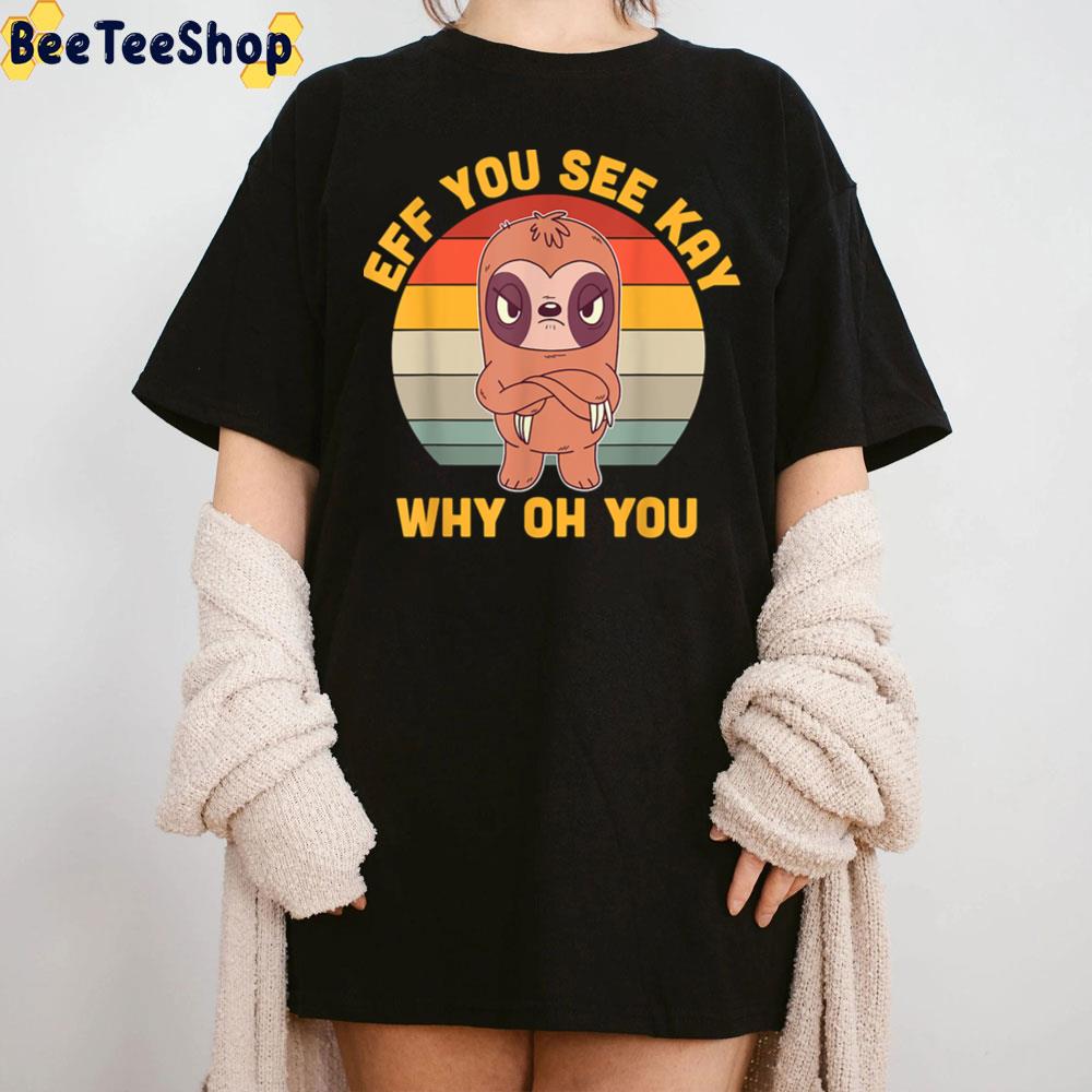 Eff You See Kay Why Oh You Angry Sloth Retro Vintage Trending Unisex T-Shirt Eff You See Kay Why Oh You Angry Sloth Retro Vintage Trending Unisex T-Shirt