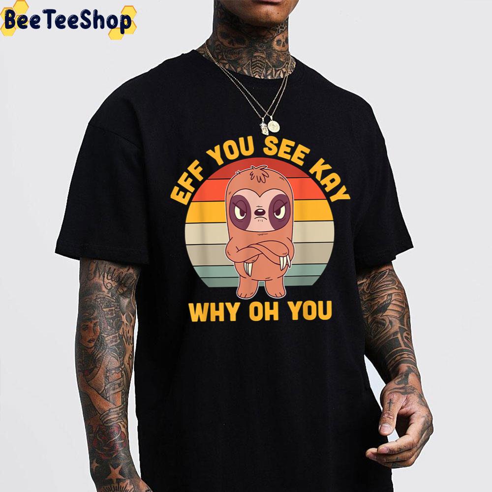 Eff You See Kay Why Oh You Angry Sloth Retro Vintage Trending Unisex T-Shirt Eff You See Kay Why Oh You Angry Sloth Retro Vintage Trending Unisex T-Shirt