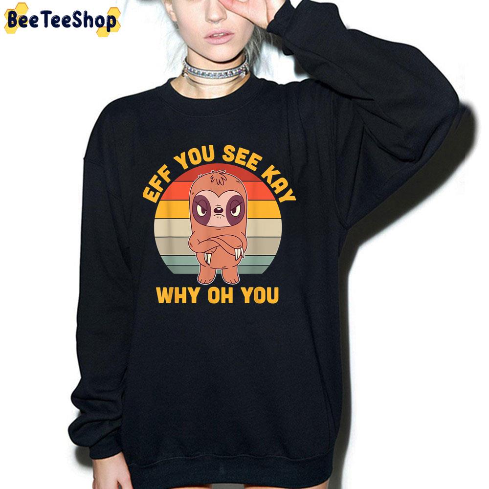 Eff You See Kay Why Oh You Angry Sloth Retro Vintage Trending Unisex T-Shirt Eff You See Kay Why Oh You Angry Sloth Retro Vintage Trending Unisex T-Shirt