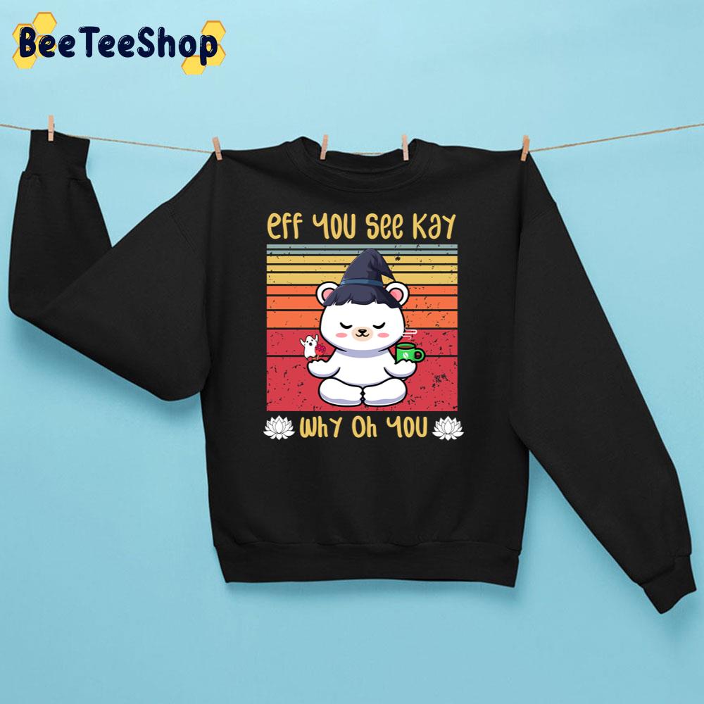 Eff You See Kay Why Oh You Yoga Coffee Bear Candy Witch Trending Unisex Sweatshirt Eff You See Kay Why Oh You Yoga Coffee Bear Candy Witch Trending Unisex Sweatshirt