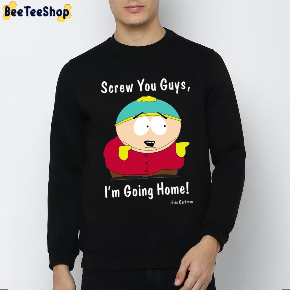 Eric Cartman Screw You Guys I'm Going Home South Park Trending Unisex T-Shirt Eric Cartman Screw You Guys I'm Going Home South Park Trending Unisex T-Shirt