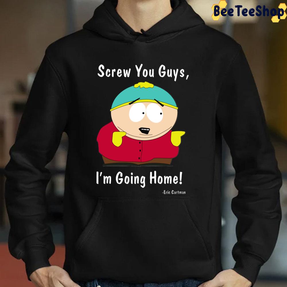 Eric Cartman Screw You Guys I'm Going Home South Park Trending Unisex T-Shirt Eric Cartman Screw You Guys I'm Going Home South Park Trending Unisex T-Shirt