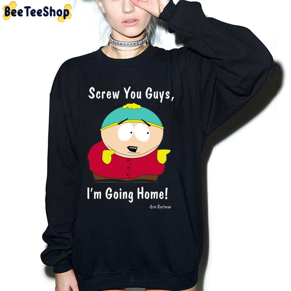 Eric Cartman Screw You Guys I'm Going Home South Park Trending Unisex T-Shirt Eric Cartman Screw You Guys I'm Going Home South Park Trending Unisex T-Shirt