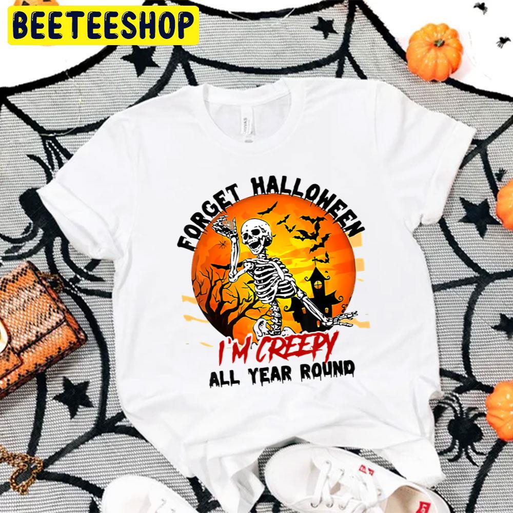 Forget Halloween I'm Creepy All Year Skeleton Skull Trending Unisex T-Shirt Forget Halloween I'm Creepy All Year Skeleton Skull Trending Unisex T-Shirt