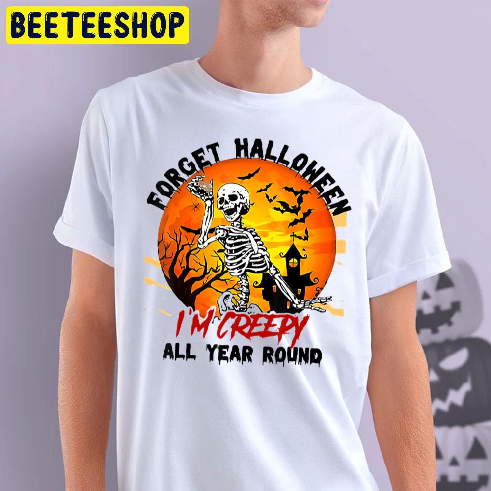 Forget Halloween I'm Creepy All Year Skeleton Skull Trending Unisex T-Shirt Forget Halloween I'm Creepy All Year Skeleton Skull Trending Unisex T-Shirt