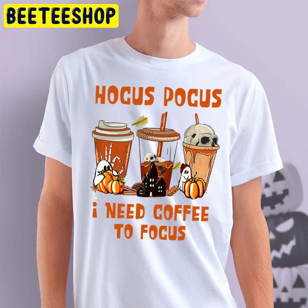 Funny Fall Coffee Hocus Pocus I Need Coffee To Focus Trending Unisex T-Shirt Funny Fall Coffee Hocus Pocus I Need Coffee To Focus Trending Unisex T-Shirt