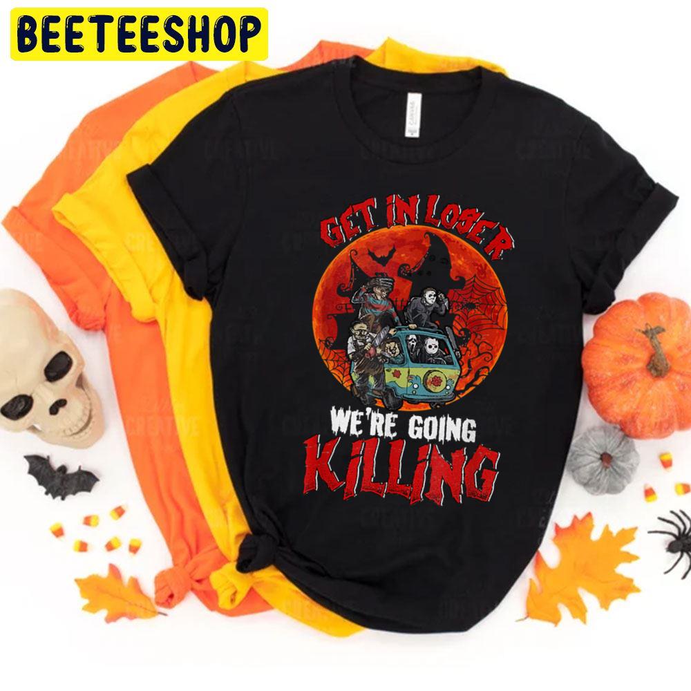 Get In Loser We're Going Killing Halloween Horror Killer Trending Unisex T-Shirt Get In Loser We're Going Killing Halloween Horror Killer Trending Unisex T-Shirt