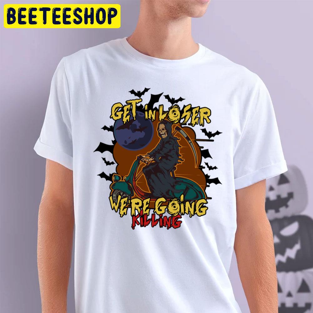 Get In Loser We’re Going Killing Halloween Time Trending Unisex T-Shirt Get In Loser We’re Going Killing Halloween Time Trending Unisex T-Shirt