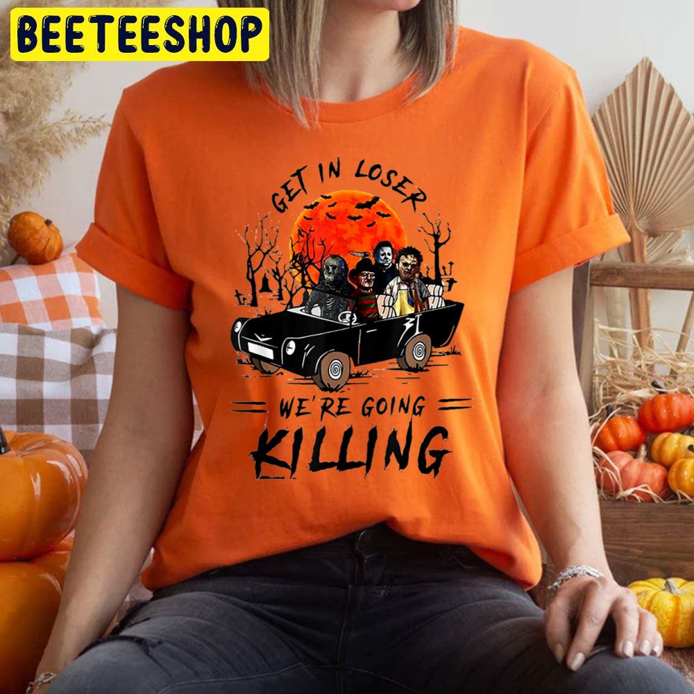 Get In Loser We're Going Killing Halloween Trending Unisex T-Shirt Get In Loser We're Going Killing Halloween Trending Unisex T-Shirt