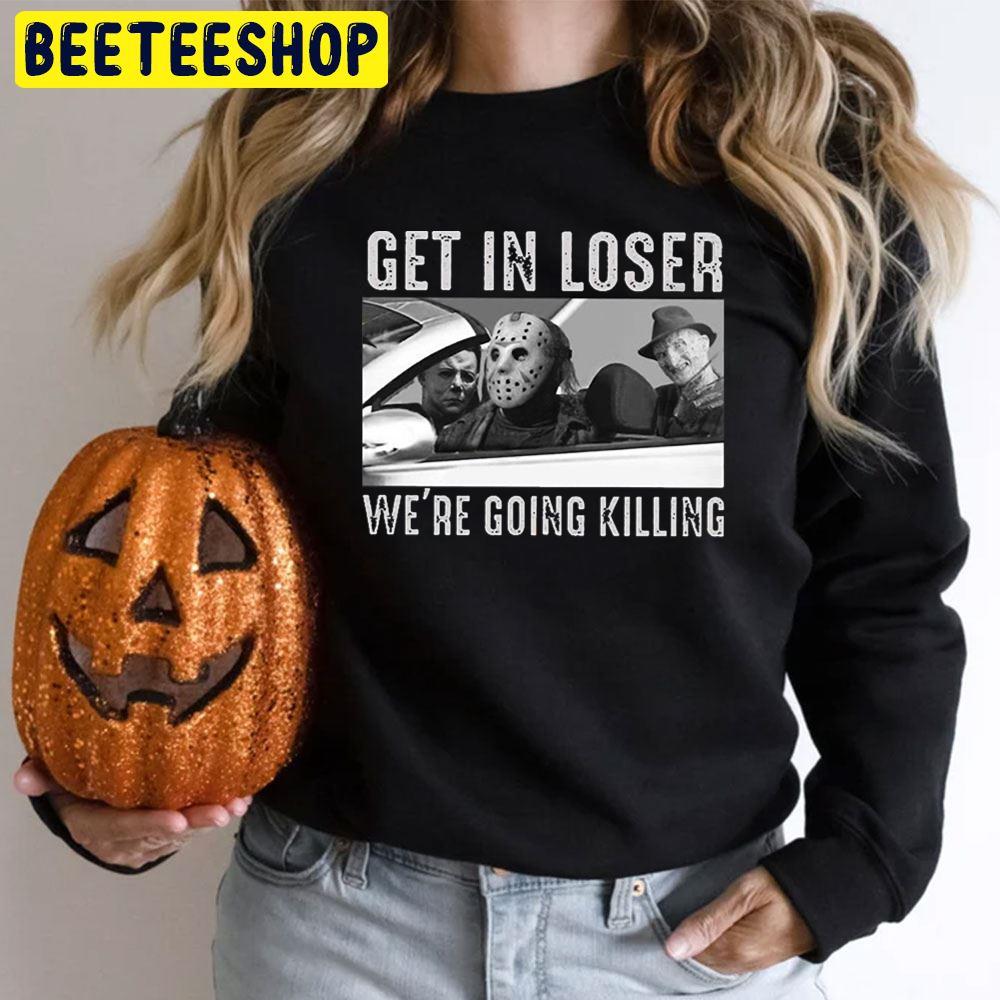 Get In Loser We're Going Killing Trending Unisex T-Shirt Get In Loser We're Going Killing Trending Unisex T-Shirt