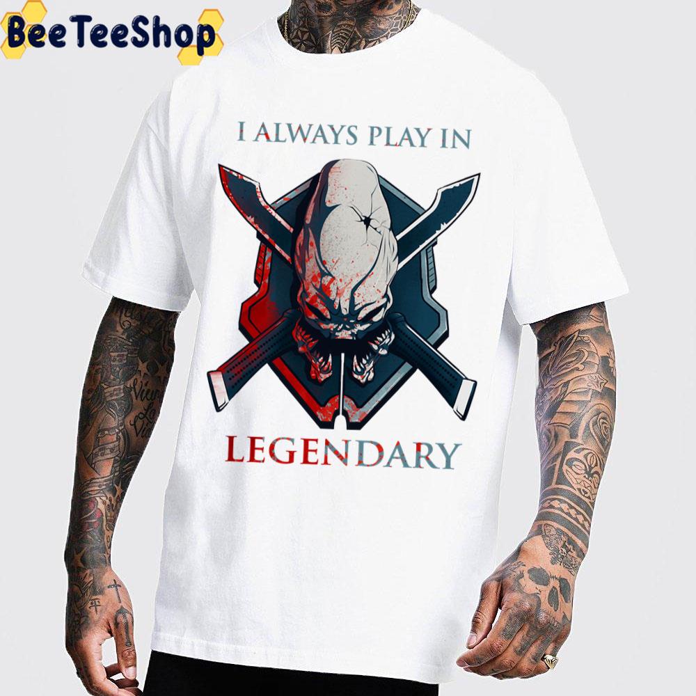 Halo I Always Play In Legendary Game Unisex T-Shirt Halo I Always Play In Legendary Game Unisex T-Shirt