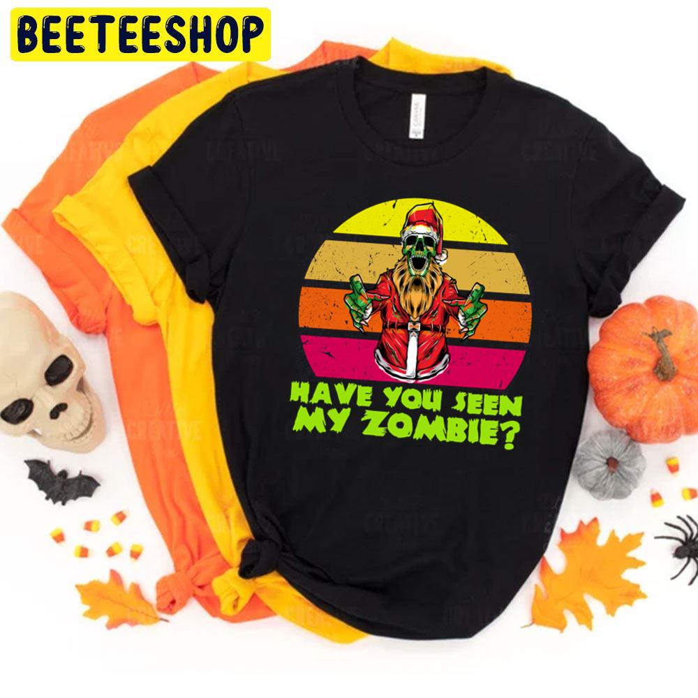 Have You Seen My Zombie Funny Santa Trending Unisex T-Shirt Have You Seen My Zombie Funny Santa Trending Unisex T-Shirt