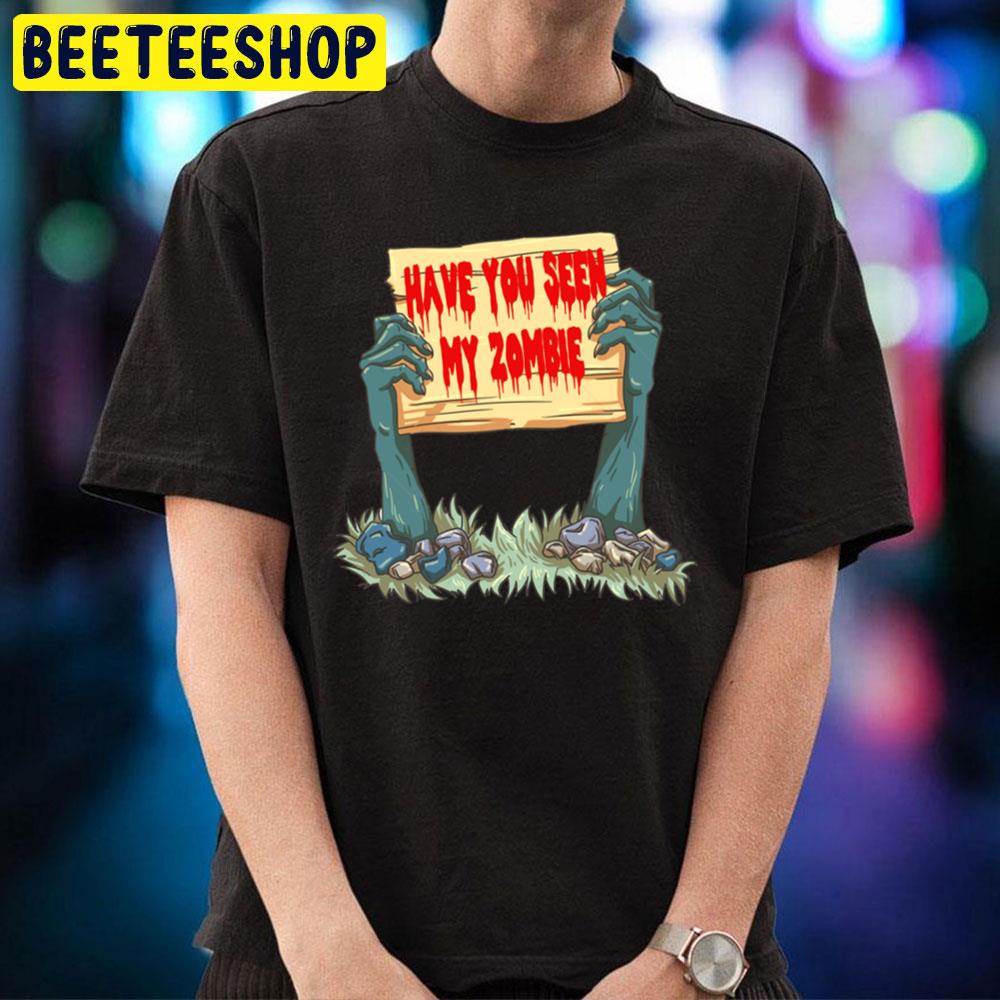 Have You Seen My Zombie Scary Relaxed Fit Trending Unisex T-Shirt Have You Seen My Zombie Scary Relaxed Fit Trending Unisex T-Shirt