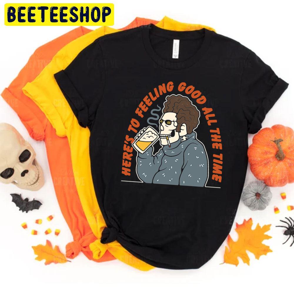Here's To Feeling Good All The Time Skeleton Drink Beer And Smoking Halloween Unisex T-Shirt Here's To Feeling Good All The Time Skeleton Drink Beer And Smoking Halloween Unisex T-Shirt