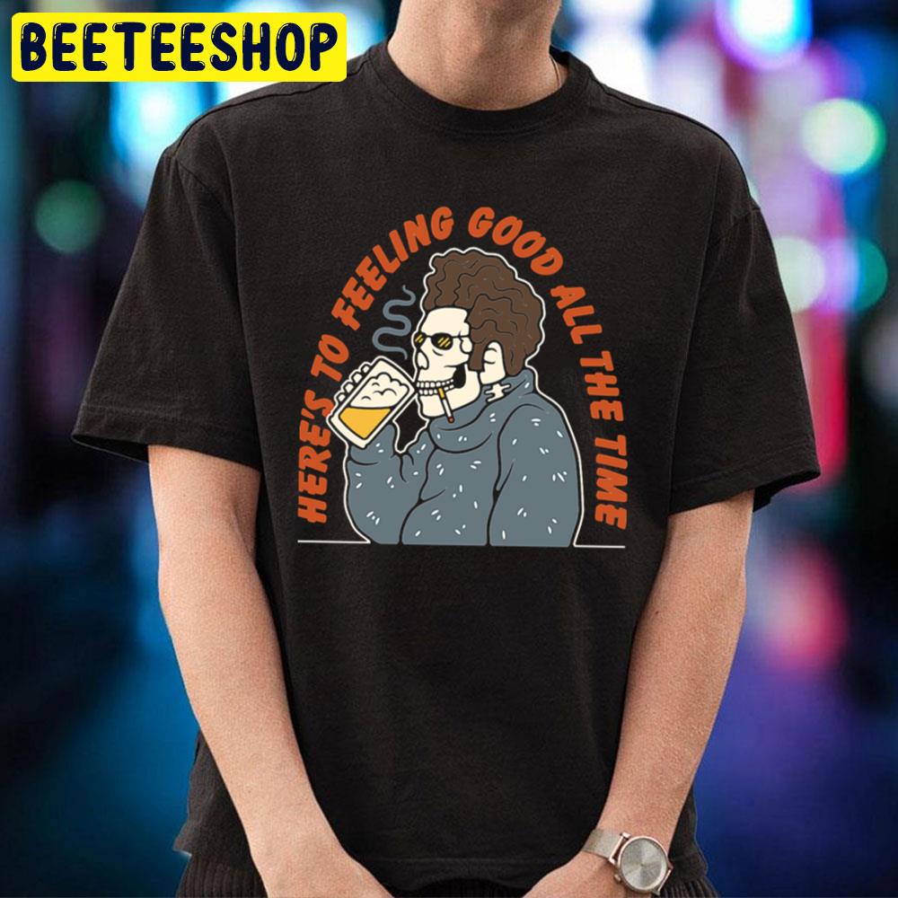 Here's To Feeling Good All The Time Skeleton Drink Beer And Smoking Halloween Unisex T-Shirt Here's To Feeling Good All The Time Skeleton Drink Beer And Smoking Halloween Unisex T-Shirt