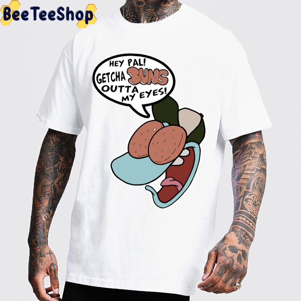 Hey Pal Getcha Buns Outta My Eyes Filburt Rocko's Modern Life Trending Unisex T-Shirt Hey Pal Getcha Buns Outta My Eyes Filburt Rocko's Modern Life Trending Unisex T-Shirt
