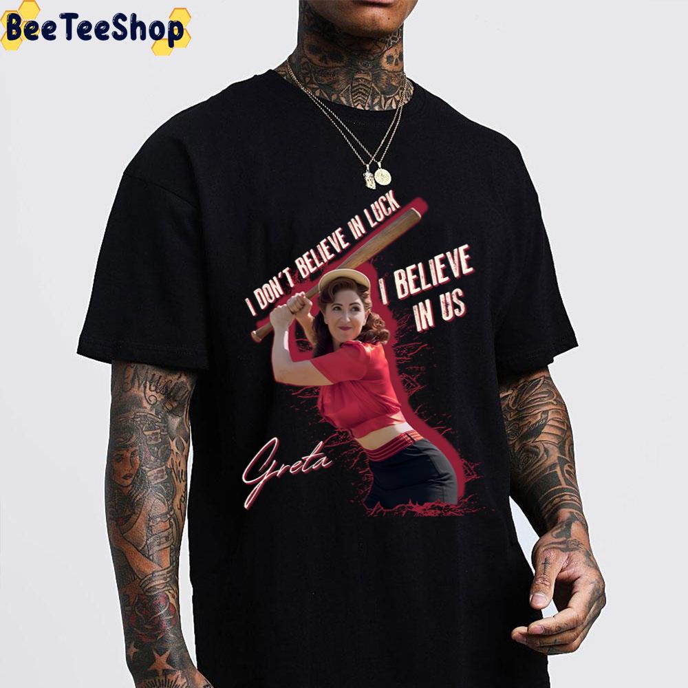 I Don't Believe In Luck I Lbelieve In Us Greta Best Quote Trending Unisex T-Shirt I Don't Believe In Luck I Lbelieve In Us Greta Best Quote Trending Unisex T-Shirt