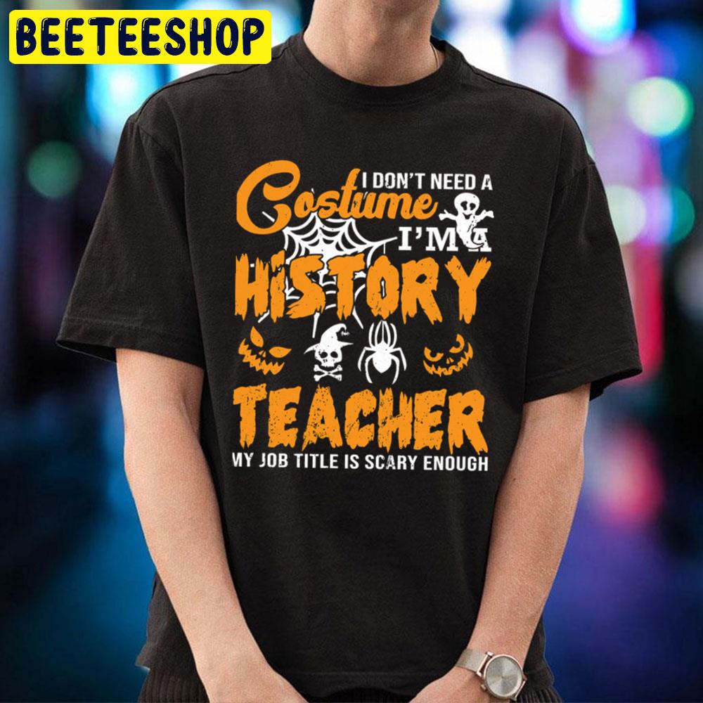 I Don´t Need A Costume I´m A History Teacher My Job Title Is Scary Enough Halloween Unisex T-Shirt I Don´t Need A Costume I´m A History Teacher My Job Title Is Scary Enough Halloween Unisex T-Shirt