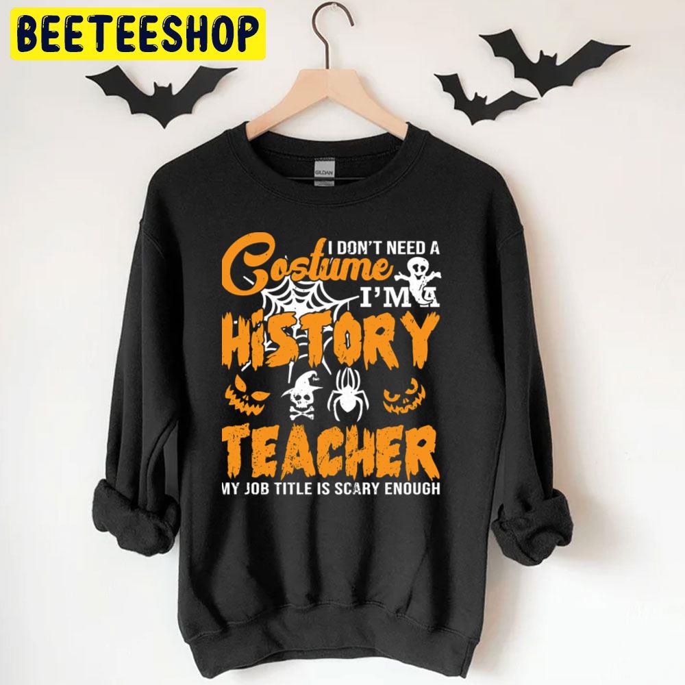 I Don´t Need A Costume I´m A History Teacher My Job Title Is Scary Enough Halloween Unisex T-Shirt I Don´t Need A Costume I´m A History Teacher My Job Title Is Scary Enough Halloween Unisex T-Shirt