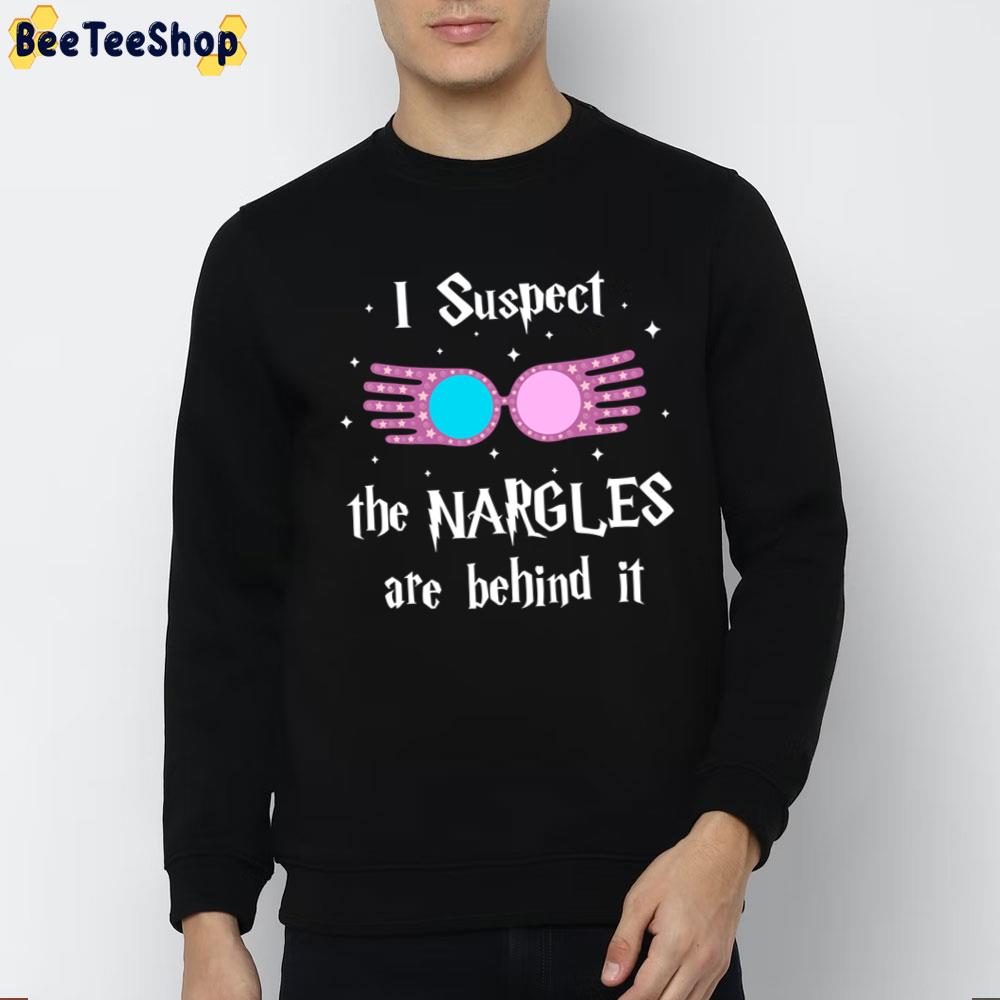 I Suspect The Nargles Are Behind It Trending Unisex T-Shirt I Suspect The Nargles Are Behind It Trending Unisex T-Shirt