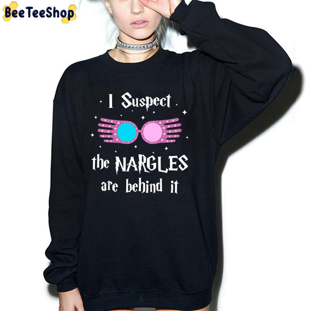 I Suspect The Nargles Are Behind It Trending Unisex T-Shirt I Suspect The Nargles Are Behind It Trending Unisex T-Shirt