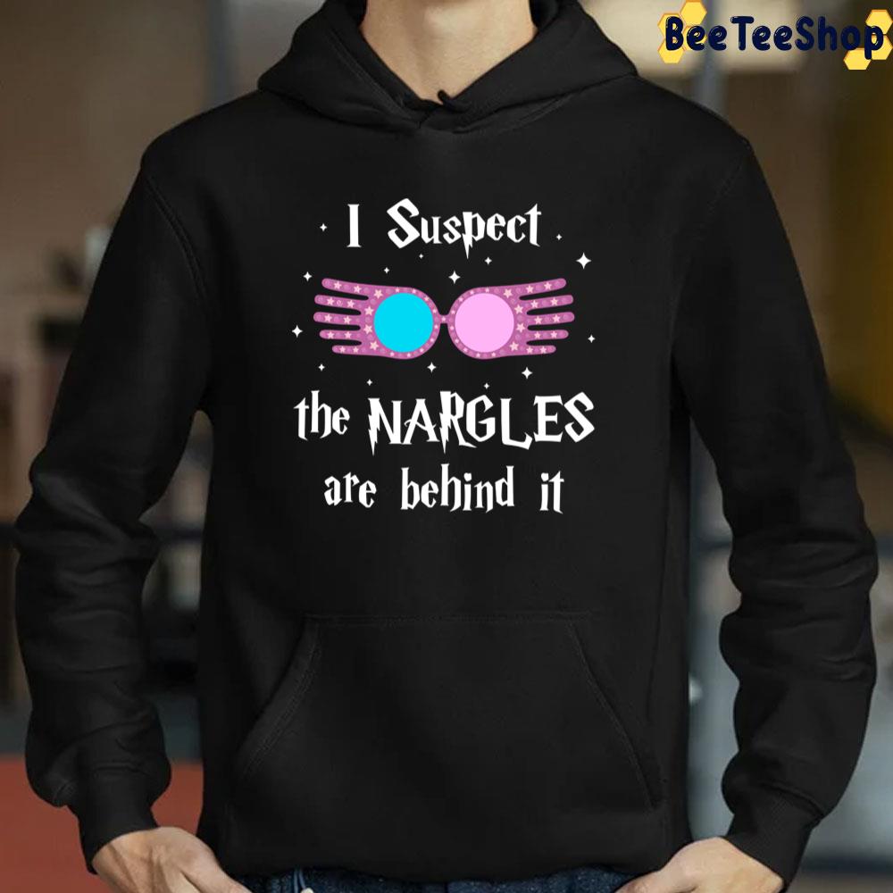 I Suspect The Nargles Are Behind It Trending Unisex T-Shirt I Suspect The Nargles Are Behind It Trending Unisex T-Shirt