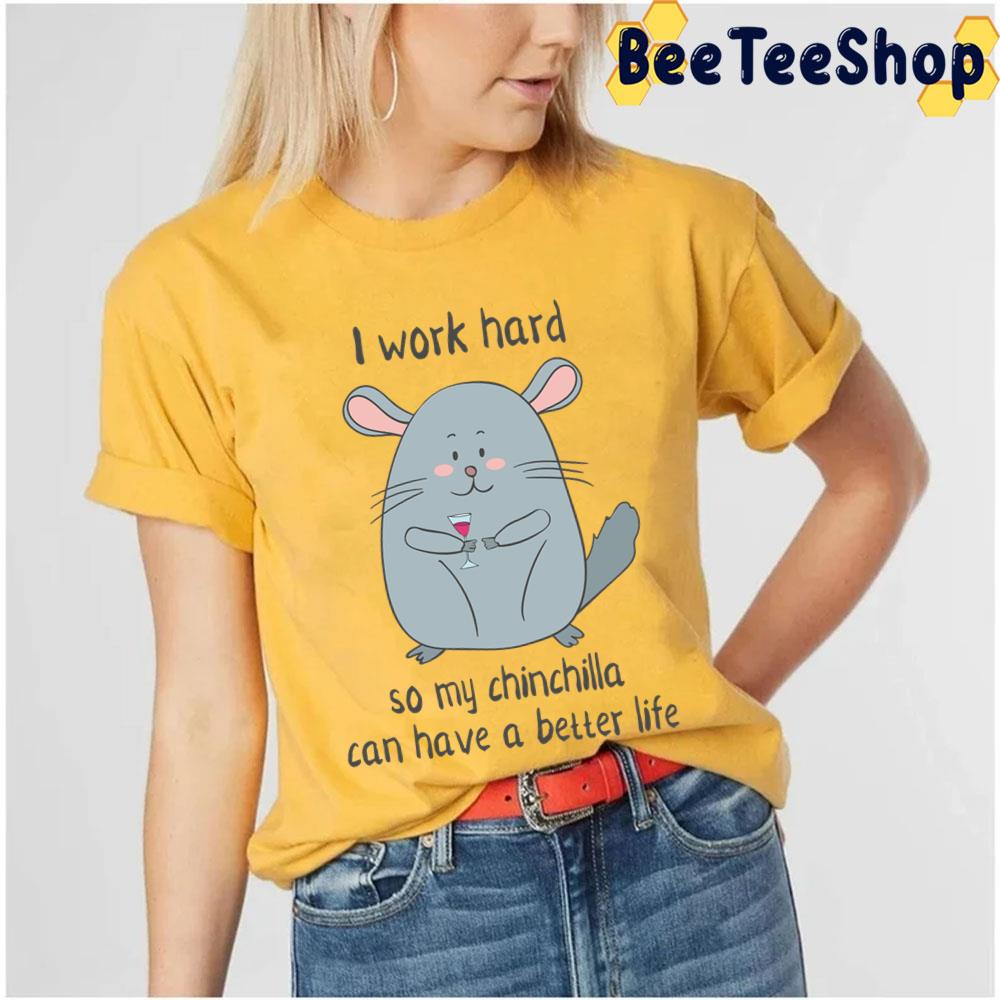 I Work Hard So My Chinchilla Can Have A Better Life Funny Chinchilla Unisex T-Shirt I Work Hard So My Chinchilla Can Have A Better Life Funny Chinchilla Unisex T-Shirt